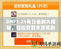 DNF3.25每日簽到大揭秘，輕松獲取豐厚獎(jiǎng)勵(lì)！