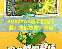 PVZ2TAT版手機(jī)版下載：挑戰(zhàn)極限，開啟植物大戰(zhàn)僵尸新紀(jì)元！