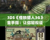 3DS《怪物獵人3G》金手指：讓你輕松征服獵場(chǎng)的秘密武器