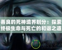 善良的死神境界劃分：探索終極生命與死亡的和諧之道