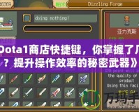 《Dota1商店快捷鍵，你掌握了幾個(gè)？提升操作效率的秘密武器》