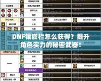 DNF鑲嵌欄怎么獲得？提升角色實(shí)力的秘密武器！