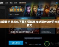 單機魔獸世界怎么下載？詳解離線暢玩WOW的步驟與技巧