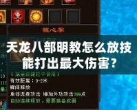 天龍八部明教怎么放技能打出最大傷害？