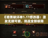 《暗黑破壞神1.11修改器：激發(fā)無限可能，挑戰(zhàn)全新極限》