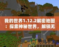 我的世界1.12.2解密地圖：探索神秘世界，解鎖無限可能