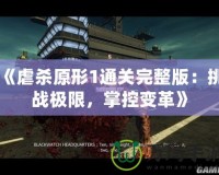 《虐殺原形1通關(guān)完整版：挑戰(zhàn)極限，掌控變革》