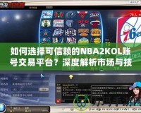 如何選擇可信賴的NBA2KOL賬號(hào)交易平臺(tái)？深度解析市場(chǎng)與技巧！