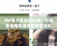 FW電子競技俱樂部：引領(lǐng)未來電競潮流的明星戰(zhàn)隊