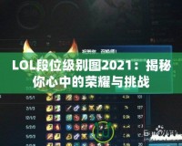 LOL段位級別圖2021：揭秘你心中的榮耀與挑戰(zhàn)