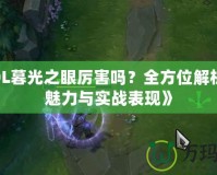 《LOL暮光之眼厲害嗎？全方位解析英雄魅力與實(shí)戰(zhàn)表現(xiàn)》