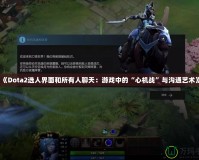 《Dota2選人界面和所有人聊天：游戲中的“心機(jī)戰(zhàn)”與溝通藝術(shù)》