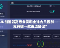 UU加速器高級會員和全球會員區(qū)別——究竟哪一款更適合你？