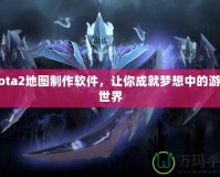 Dota2地圖制作軟件，讓你成就夢想中的游戲世界