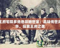 王府宅院多絕色攻略世家：品味傳世風華，探索王府之美