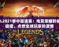 LOL2021季中邀請賽：電競榮耀的極致碰撞，點燃全球玩家的激情