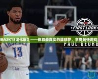 《NBA2K13漢化版》——體驗(yàn)最真實(shí)的籃球夢(mèng)，享受暢快游戲樂趣