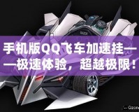 手機版QQ飛車加速掛——極速體驗，超越極限！