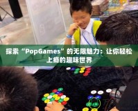 探索“PopGames”的無限魅力：讓你輕松上癮的趣味世界