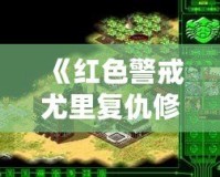 《紅色警戒尤里復(fù)仇修改器PC版：提升游戲體驗(yàn)，開(kāi)啟全新戰(zhàn)斗之旅！》