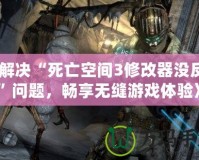 《解決“死亡空間3修改器沒反應(yīng)”問題，暢享無縫游戲體驗》