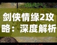 劍俠情緣2攻略：深度解析游戲技巧，助你成為江湖英雄