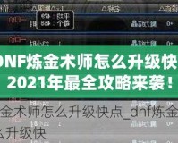 DNF煉金術(shù)師怎么升級快？2021年最全攻略來襲！