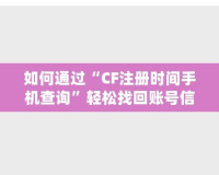 如何通過“CF注冊時(shí)間手機(jī)查詢”輕松找回賬號信息，保護(hù)游戲賬戶安全！