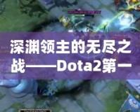 深淵領主的無盡之戰(zhàn)——Dota2第一視角的沉浸式體驗