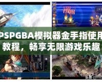 PSPGBA模擬器金手指使用教程，暢享無限游戲樂趣