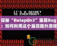 探秘“Patapon3”寶箱Bug：如何利用這個漏洞提升游戲體驗