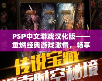 PSP中文游戲漢化版——重燃經(jīng)典游戲激情，暢享無與倫比的游戲體驗(yàn)！