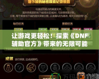 讓游戲更輕松！探索《DNF輔助官方》帶來的無限可能