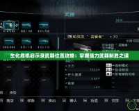 生化危機(jī)啟示錄武器位置攻略：掌握強(qiáng)力武器制勝之道