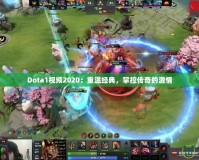 Dota1視頻2020：重溫經(jīng)典，掌控傳奇的激情