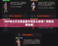 DNF格斗天王黃金套外觀怎么獲得？獲取攻略全解