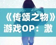 《傳頌之物》游戲OP：激蕩心靈的旋律與故事的交響