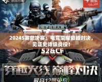 2024S賽總決賽：電競(jìng)榮耀巔峰對(duì)決，見(jiàn)證史詩(shī)級(jí)戰(zhàn)役！