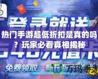 熱門手游超低折扣是真的嗎？玩家必看真相揭秘