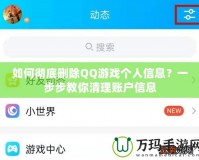 如何徹底刪除QQ游戲個人信息？一步步教你清理賬戶信息