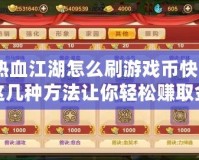 熱血江湖怎么刷游戲幣快？這幾種方法讓你輕松賺取金幣！