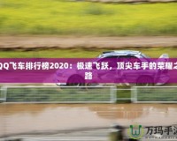 QQ飛車(chē)排行榜2020：極速飛躍，頂尖車(chē)手的榮耀之路