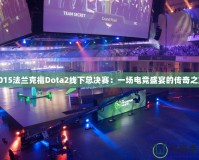 2015法蘭克福Dota2線下總決賽：一場(chǎng)電競(jìng)盛宴的傳奇之旅