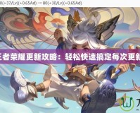 王者榮耀更新攻略：輕松快速搞定每次更新！