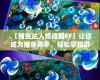 【捕魚達(dá)人修改器FF】讓你成為捕魚高手，輕松掌控游戲局勢(shì)！