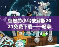 憤怒的小鳥破解版2021免費(fèi)下載——暢享無窮樂趣，盡在掌中！