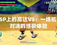 PSP上的高達VS：一場機甲對決的終極體驗