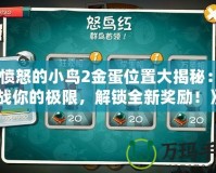 《憤怒的小鳥2金蛋位置大揭秘：挑戰(zhàn)你的極限，解鎖全新獎勵！》