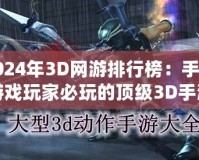 2024年3D網(wǎng)游排行榜：手機(jī)游戲玩家必玩的頂級3D手游推薦