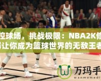 掌控球場，挑戰(zhàn)極限：NBA2K修改器讓你成為籃球世界的無敵王者！